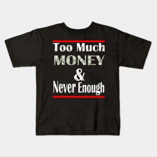 Too much Money and never enough Kids T-Shirt